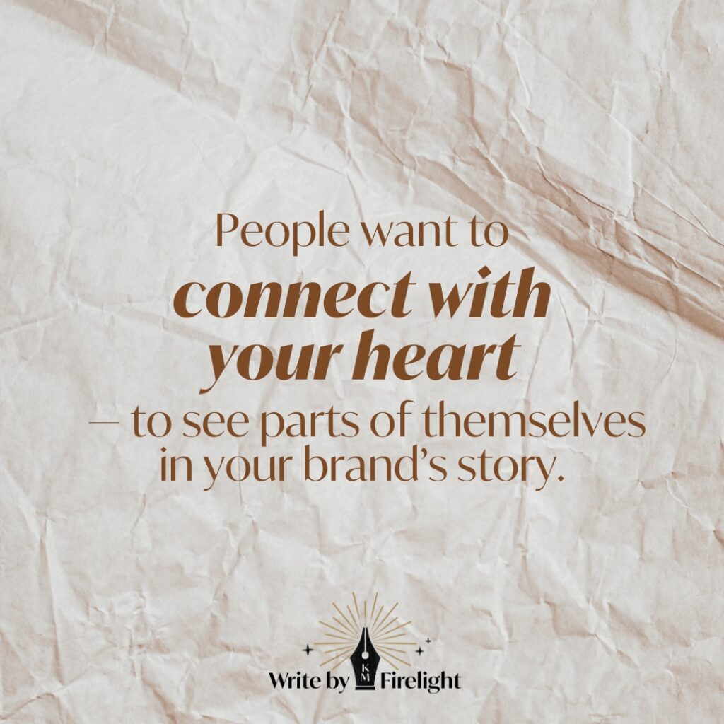 Quote from Write by Firelight creative copywriting that reads People want to connect with your heart - to see parts of themselves in your brand's story.